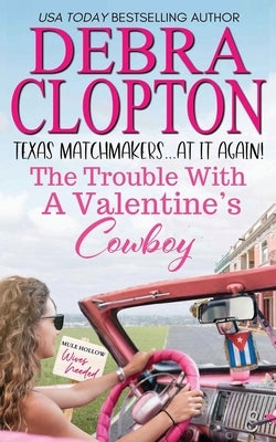 The Trouble with a Valentine's Cowboy by Clopton, Debra
