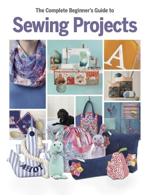 The Complete Beginner's Guide to Sewing Projects by Marsh, Katherine