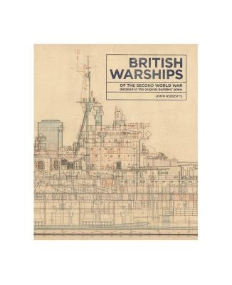 British Warships of the Second World War: Detailed in the Original Builders' Plans by Roberts, John