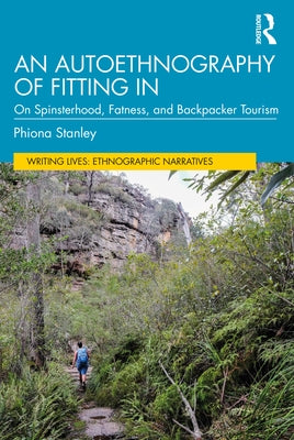 An Autoethnography of Fitting in: On Spinsterhood, Fatness, and Backpacker Tourism by Stanley, Phiona