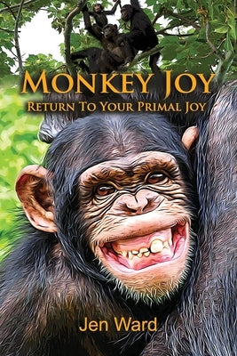 Monkey Joy: Return to Your Primal Joy by Ward, Jen