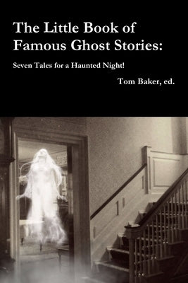 The Little Book of Famous Ghost Stories: Seven Tales for a Haunted Night by Baker, Ed Tom