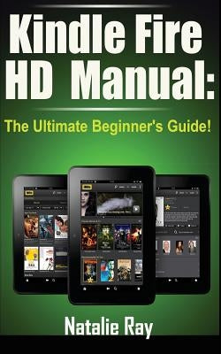 Kindle Fire HD Manual: The Ultimate Beginner's Guide by Ray, Natalie