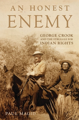 An Honest Enemy: George Crook and the Struggle for Indian Rights by Magid, Paul
