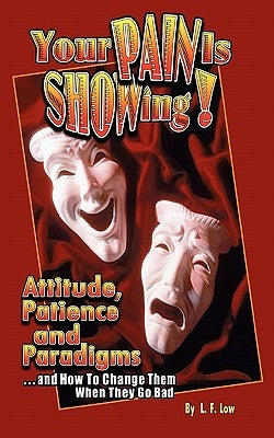 Your Pain Is Showing!: Attitudes, Patience & Paradigms ...and How To Change Them When They Go Bad by Spurlin, Andrew J.