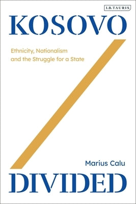 Kosovo Divided: Ethnicity, Nationalism and the Struggle for a State by Calu, Marius-Ionut