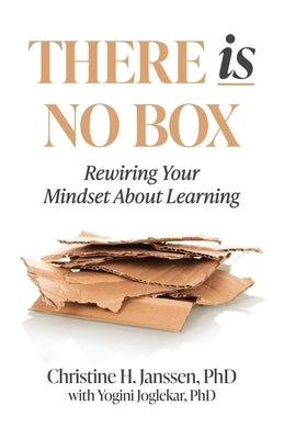 There Is No Box: Rewiring Your Mindset About Learning by Janssen, Christine H.