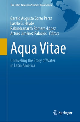 Aqua Vitae: Unraveling the Story of Water in Latin America by Corzo Perez, Gerald Augusto