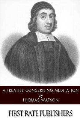 A Treatise Concerning Meditation by Watson, Thomas