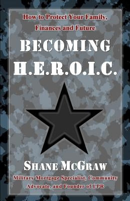 Becoming H.E.R.O.I.C: How to Protect Your Family, Finances, and Future by McGraw, Shane