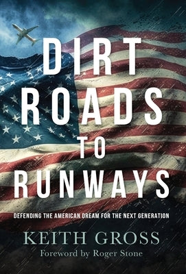 Dirt Roads to Runways: Defending the American Dream for the Next Generation by Gross, Keith