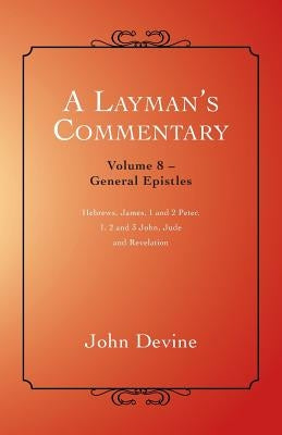 A Layman's Commentary: General Epistles by Devine, John