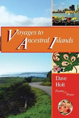 voyages to ancestral islands: poems & prose by Holt, Dave