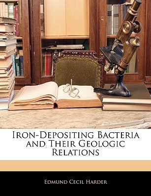 Iron-Depositing Bacteria and Their Geologic Relations by Harder, Edmund Cecil