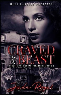 Craved by a Beast: A Phoenix Pack Urban Paranormal by Royal, Jade