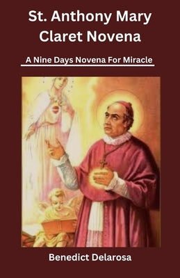 St. Anthony Mary Claret: A nine days novena for miracle by Delarosa, Benedict