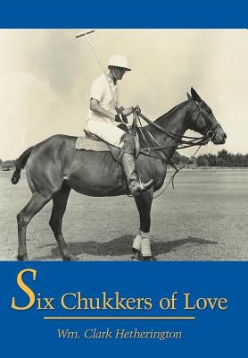 Six Chukkers of Love by Hetherington, Wm Clark