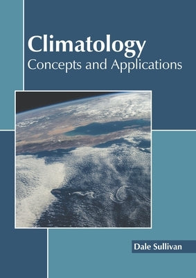 Climatology: Concepts and Applications by Sullivan, Dale