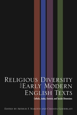 Religious Diversity and Early Modern English Texts: Catholic, Judaic, Feminist, and Secular Dimensions by Marotti, Arthur F.