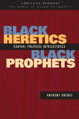 Black Heretics, Black Prophets: Radical Political Intellectuals by Bogues, Anthony