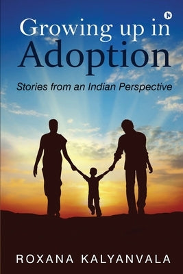Growing up in Adoption: Stories from an Indian Perspective by Roxana Kalyanvala
