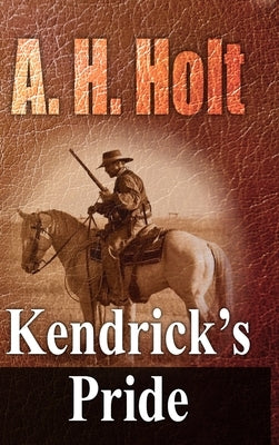Kendrick's Pride: Second Book in The Kendrick Family Story by Holt, A. H.