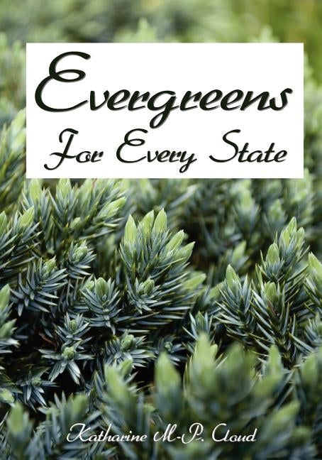Evergreens For Every State: How to Select and Grow Them Successfully in Your Locality by Cloud, Katharine M.