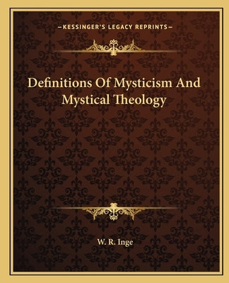 Definitions of Mysticism and Mystical Theology by Inge, W. R.