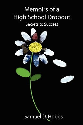 Memoirs of a High School Dropout: Secrets to Success by Hobbs, Samuel