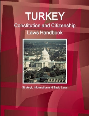 Turkey Constitution and Citizenship Laws Handbook: Strategic Information and Basic Laws by Ibp, Inc