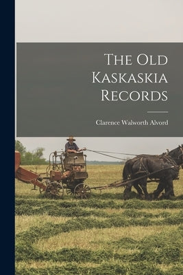 The Old Kaskaskia Records by Walworth, Alvord Clarence