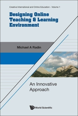 Designing Online Teaching & Learning Environment: An Innovative Approach by Radin, Michael A.
