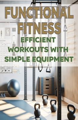 Functional Fitness: Efficient Workouts with Simple Equipment by Fulton, Chick