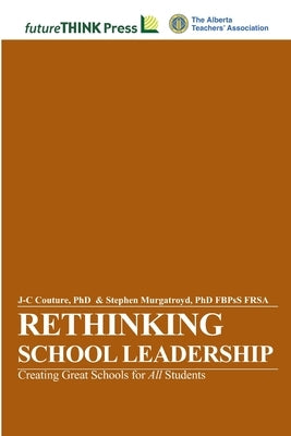 Rethinking School Leadership - Creating Great Schools for All Students by Couture, J-C
