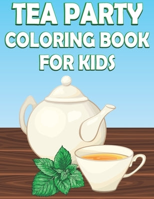 Tea Party Coloring Book For Kids: Fun Tea Time Activity Book For Boys And Girls With Illustrations of Tea by Place, Coloring