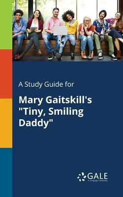 A Study Guide for Mary Gaitskill's Tiny, Smiling Daddy by Gale, Cengage Learning