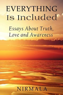 Everything Is Included: Essays About Truth, Love, and Awareness by Nirmala, Nirmala