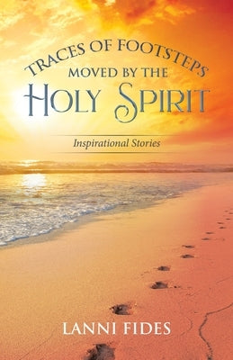 Traces of Footsteps Moved by the Holy Spirit: Inspirational Stories by Fides, Lanni
