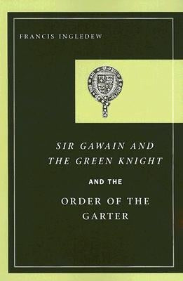 Sir Gawain and the Green Knight and the Order of the Garter by Ingledew, Francis