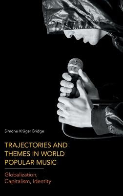 Trajectories and Themes in World Popular Music: Globalization, Capitalism, Identity by Krueger Bridge, Simone