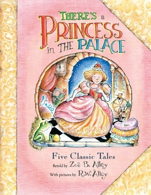 There's a Princess in the Palace: Five Classic Tales Retold by Alley, R. W.