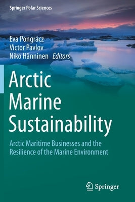 Arctic Marine Sustainability: Arctic Maritime Businesses and the Resilience of the Marine Environment by Pongrácz, Eva