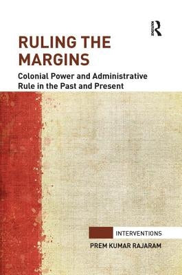 Ruling the Margins: Colonial Power and Administrative Rule in the Past and Present by Rajaram, Prem Kumar