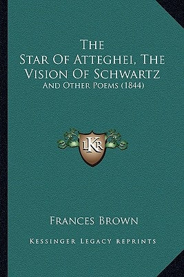 The Star Of Atteghei, The Vision Of Schwartz: And Other Poems (1844) by Brown, Frances