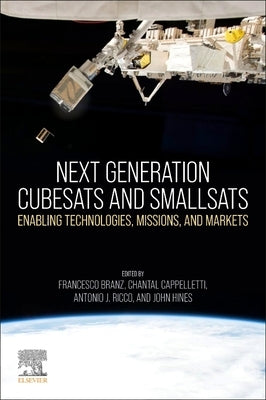Next Generation Cubesats and Smallsats: Enabling Technologies, Missions, and Markets by Branz, Francesco