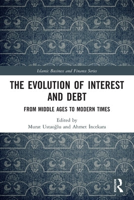 The Evolution of Interest and Debt: From Middle Ages to Modern Times by Ustaoğlu, Murat