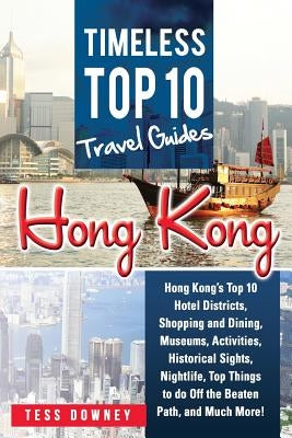 Hong Kong: Hong Kong's Top 10 Hotel Districts, Shopping and Dining, Museums, Activities, Historical Sights, Nightlife, Top Things by Downey, Tess