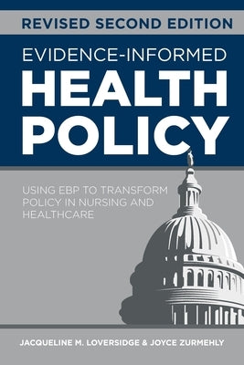 Evidence-Informed Health Policy, Revised Second Edition: Using EBP to Transform Policy in Nursing and Healthcare by Loversidge, Jacqueline M.
