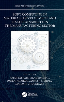 Soft Computing in Materials Development and its Sustainability in the Manufacturing Sector by Patnaik, Amar