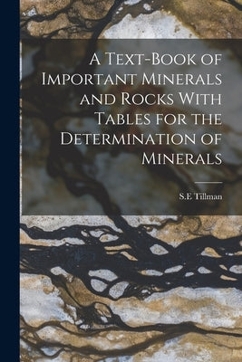 A Text-Book of Important Minerals and Rocks With Tables for the Determination of Minerals by S. E., Tillman